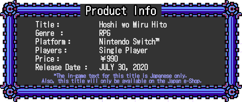 Title:Hoshi wo Miru Hito Genre:RPG Platform:Nintendo Switch Players:Single Player Price:990Yen Release Date:July 30, 2020