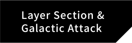 Layer Section™ & Galactic Attack™ S-Tribute