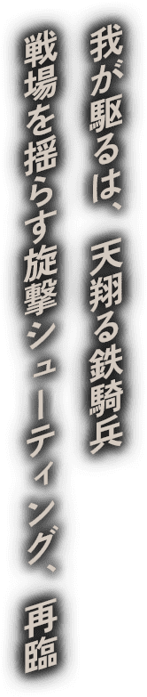 我が駆るは、天翔る鉄騎兵戦場を揺らす旋撃シューティング、再臨